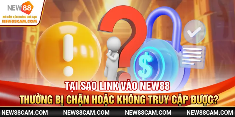 Link vào NEW88: Cách truy cập an toàn tới nhà cái chính thức 1 Tại sao link vào NEW88 thường bị chặn hoặc không truy cập được?