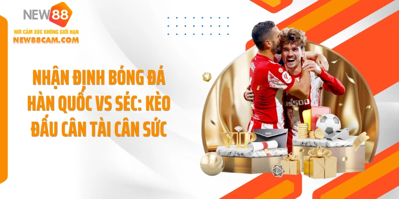 Nhận Định Bóng Đá Hàn Quốc Vs Séc